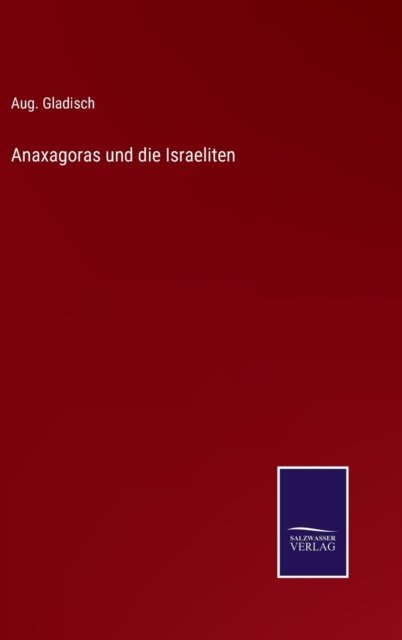 Cover for Aug Gladisch · Anaxagoras und die Israeliten (Innbunden bok) (2022)