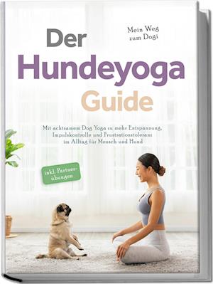Der Hundeyoga Guide - Mein Weg zum Dogi: Mit achtsamem Dog Yoga zu mehr Entspannung, Impulskontrolle und Frustrationstoleranz im Alltag für Mensch und Hund - inkl. Partnerübungen - Julia Everwien - Books - Edition Lunerion - 9783757602772 - April 12, 2025