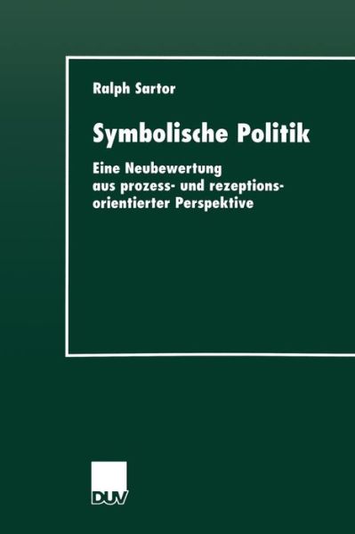 Ralph Sartor · Symbolische Politik: Eine Neubewertung Aus Prozess- Und Rezeptionsorientierter Perspektive - Duv Sozialwissenschaft (Paperback Book) [2000 edition] (2000)