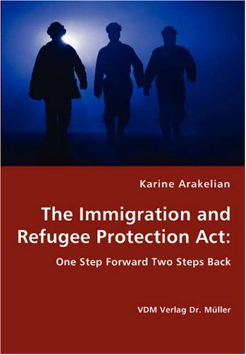 Cover for Karine Arakelian · The Immigration and Refugee Protection Act -  One Step Forward Two Steps Back (Paperback Book) (2008)