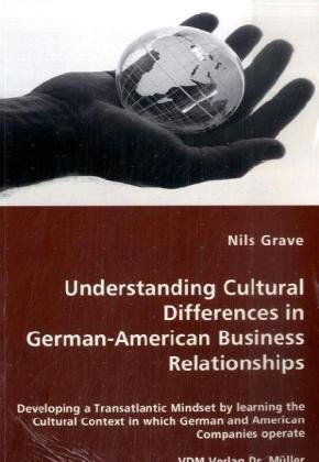 Cover for Nils Grave · Understanding Cultural Differences in German-american Business Relationships - Developing a Transatlantic Mindset by Learning the Cultural Context in Which German and American Companies Operate (Paperback Book) (2007)