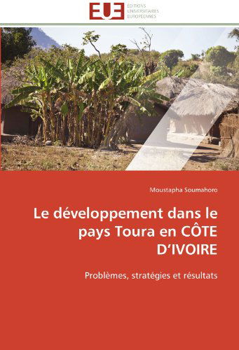 Cover for Moustapha Soumahoro · Le Développement Dans Le Pays Toura en Côte D'ivoire: Problèmes, Stratégies et Résultats (Paperback Book) [French edition] (2018)