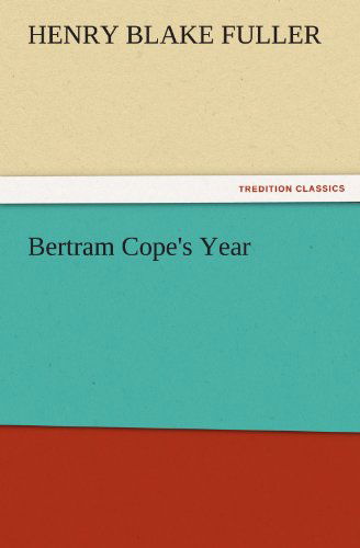 Bertram Cope's Year (Tredition Classics) - Henry Blake Fuller - Books - tredition - 9783842432772 - November 3, 2011