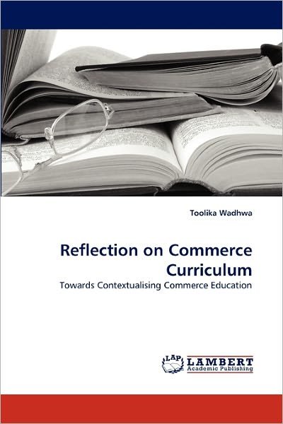 Cover for Toolika Wadhwa · Reflection on Commerce Curriculum: Towards Contextualising Commerce Education (Paperback Book) (2011)