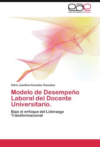 Cover for Odris Josefina González González · Modelo De Desempeño Laboral Del Docente Universitario.: Bajo El Enfoque Del Liderazgo Transformacional (Paperback Bog) [Spanish edition] (2011)