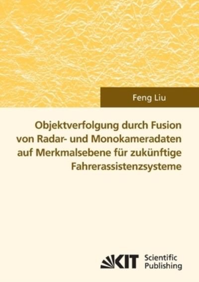 Cover for Feng Liu · Objektverfolgung durch Fusion von Radar- und Monokameradaten auf Merkmalsebene für zukünftige Fahrerassistenzsysteme (Paperback Book) (2014)
