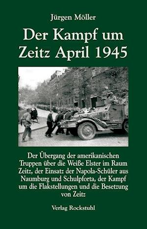 Der Kampf um Zeitz April 1945 - Jürgen Möller - Books - Rockstuhl Verlag - 9783867774772 - December 1, 2012