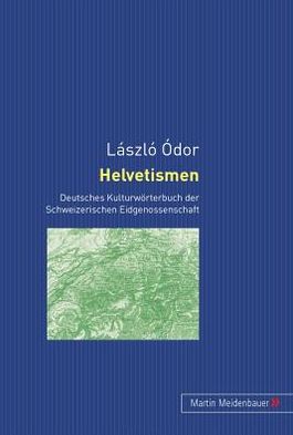 Cover for Laszlo Odor · Helvetismen: Deutsches Kulturwoerterbuch Der Schweizerischen Eidgenossenschaft (Paperback Book) [German edition] (2010)