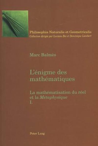 Cover for Marc Balmes · L'Enigme Des Mathematiques: La Mathematisation Du Reel Et La Metaphysique- Tome I - Philosophia Naturalis Et Geometricalis (Paperback Book) (2003)