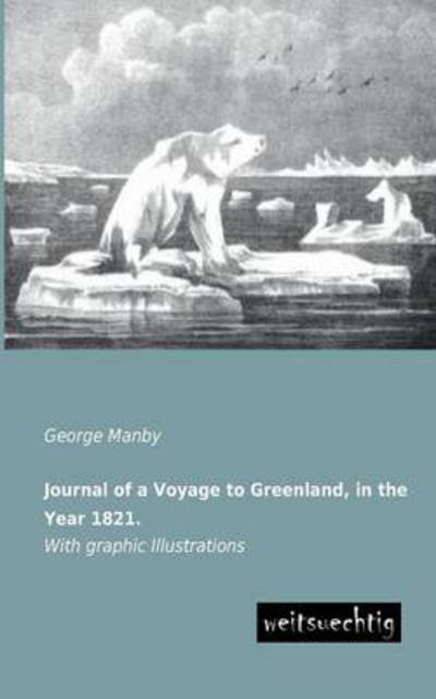 Cover for George Manby · Journal of a Voyage to Greenland, in the Year 1821.: with Graphic Illustrations (Paperback Book) (2013)