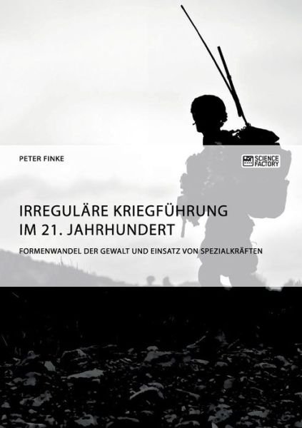 Cover for Rebecca Schwarz · Irregulare Kriegfuhrung im 21. Jahrhundert. Formenwandel der Gewalt und Einsatz von Spezialkraften (Paperback Book) (2018)
