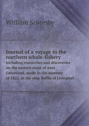 Cover for William Scoresby · Journal of a Voyage to the Northern Whale-fishery Including Researches and Discoveries on the Eastern Coast of West Greenland, Made in the Summer of 1822, in the Ship Baffin of Liverpool (Paperback Book) (2013)