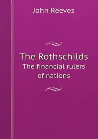 Cover for John Reeves · The Rothschilds the Financial Rulers of Nations (Paperback Book) (2014)