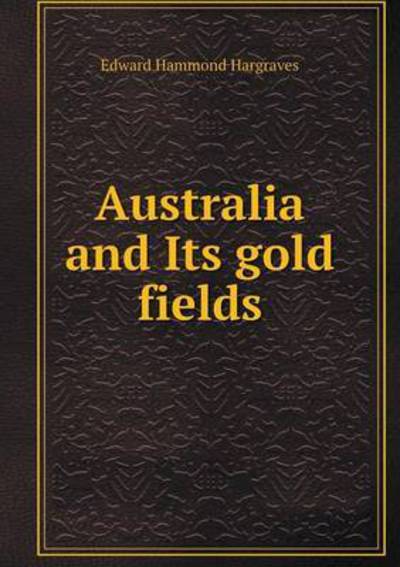 Cover for Edward Hammond Hargraves · Australia and Its Gold Fields (Paperback Book) (2015)