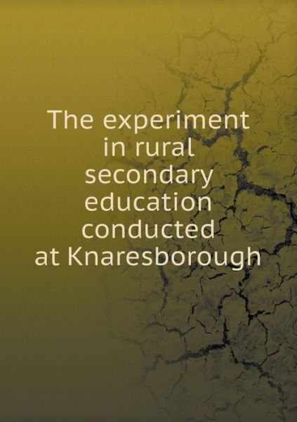 Cover for Great Britain Board of Education · The Experiment in Rural Secondary Education Conducted at Knaresborough (Paperback Book) (2015)