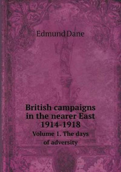 Cover for Edmund Dane · British Campaigns in the Nearer East 1914-1918 Volume 1. the Days of Adversity (Paperback Book) (2015)