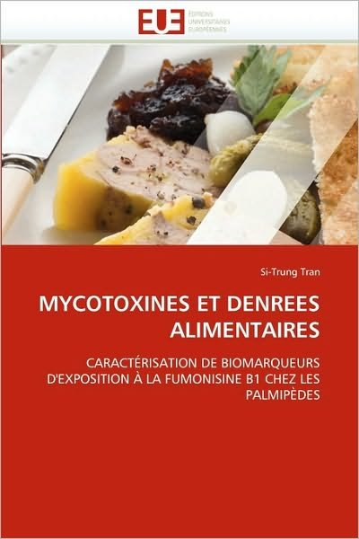 Cover for Si-trung Tran · Mycotoxines et Denrees Alimentaires: Caractérisation De Biomarqueurs D'exposition À La Fumonisine B1 Chez Les Palmipèdes (Paperback Bog) [French edition] (2018)