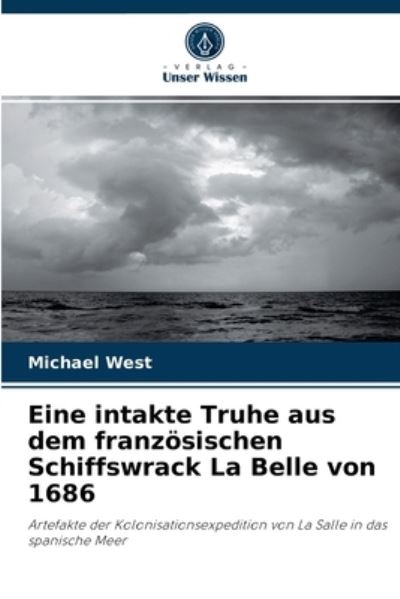 Cover for Michael West · Eine intakte Truhe aus dem franzoesischen Schiffswrack La Belle von 1686 (Taschenbuch) (2021)