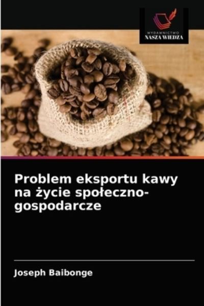 Cover for Joseph Baibonge · Problem eksportu kawy na ?ycie spo?eczno-gospodarcze (Paperback Book) (2021)