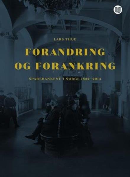 Cover for Thue Lars* · Forandring og forankring : sparebankene i Norge 1822-2014 (Indbundet Bog) (2014)