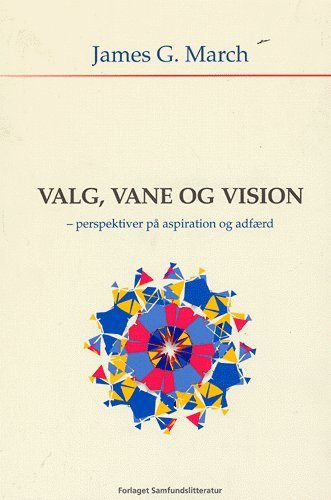 Valg, vane og vision - James G. March - Bøger - Samfundslitteratur - 9788759306772 - 4. april 2005