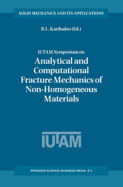 IUTAM Symposium on Analytical and Computational Fracture Mechanics of Non-Homogeneous Materials: Proceedings of the IUTAM Symposium held in Cardiff, U.K., 18-22 June 2001 - Solid Mechanics and Its Applications - B L Karihaloo - Books - Springer - 9789048159772 - December 18, 2010