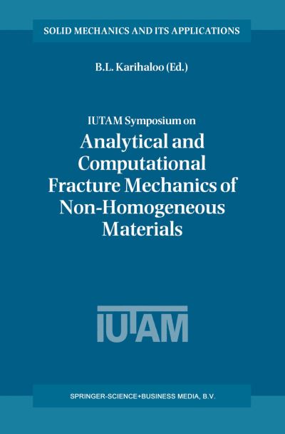 IUTAM Symposium on Analytical and Computational Fracture Mechanics of Non-Homogeneous Materials: Proceedings of the IUTAM Symposium held in Cardiff, U.K., 18-22 June 2001 - Solid Mechanics and Its Applications - B L Karihaloo - Books - Springer - 9789048159772 - December 18, 2010
