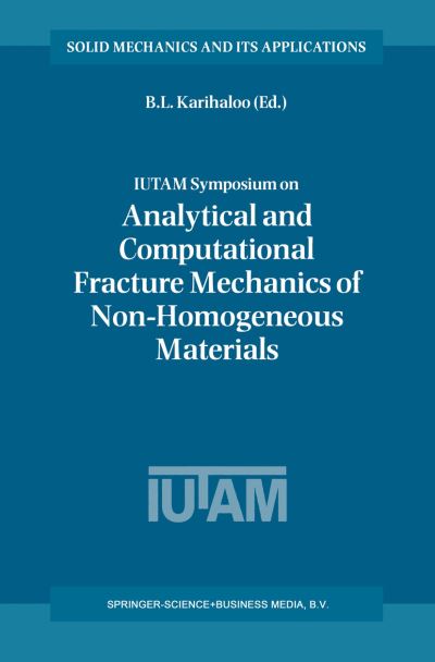 Cover for B L Karihaloo · IUTAM Symposium on Analytical and Computational Fracture Mechanics of Non-Homogeneous Materials: Proceedings of the IUTAM Symposium held in Cardiff, U.K., 18-22 June 2001 - Solid Mechanics and Its Applications (Paperback Book) [Softcover reprint of the original 1st ed. 2002 edition] (2010)