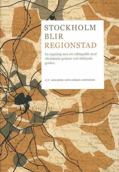 Cover for C. F. Ahlberg · Stockholm blir regionstad : en öppning mot ett odlingsfält med obestämda gränser och skiftande grödor (Gebundesens Buch) (2006)