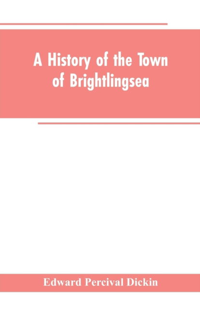 Cover for Edward Percival Dickin · A History of the Town of Brightlingsea (Paperback Book) (2019)