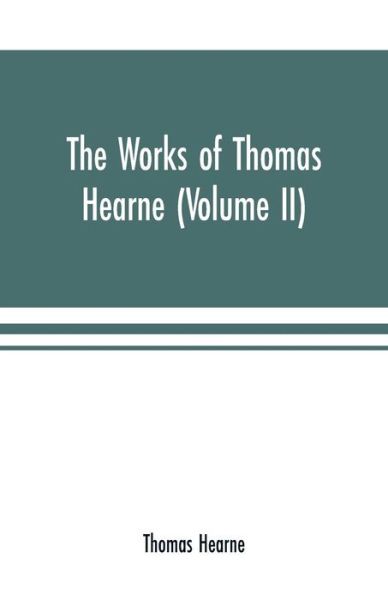 The works of Thomas Hearne . Containing the second volume of Robert of Gloucester's chronicle - Thomas Hearne - Books - Alpha Edition - 9789353701772 - May 15, 2019