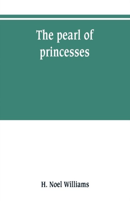 Cover for H Noel Williams · The pearl of princesses; the life of Marguerite d'Angouleme, queen of Navarre (Pocketbok) (2019)
