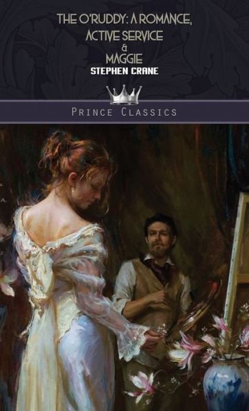 Cover for Stephen Crane · The O'Ruddy: A Romance, Active Service &amp; Maggie - Prince Classics (Hardcover bog) (2019)