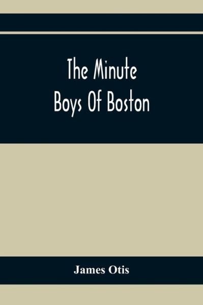 Cover for James Otis · The Minute Boys Of Boston (Paperback Book) (2021)