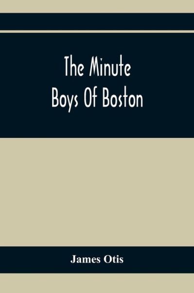 Cover for James Otis · The Minute Boys Of Boston (Pocketbok) (2021)