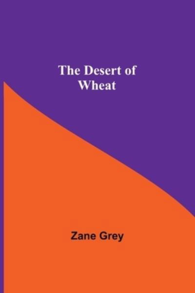 Cover for Zane Grey · The Desert Of Wheat (Taschenbuch) (2021)