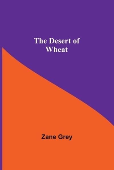 Cover for Zane Grey · The Desert Of Wheat (Paperback Bog) (2021)