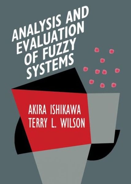 Analysis and Evaluation of Fuzzy Systems - International Series in Intelligent Technologies - Akira Ishikawa - Books - Springer - 9789401042772 - October 21, 2012
