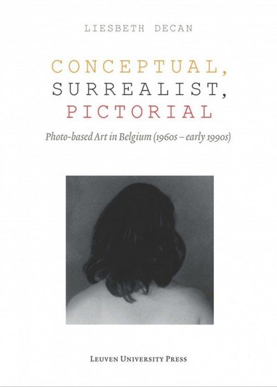 Cover for Decan, Liesbeth (LUCA School of Arts &amp; Lieven Gevaert Research Centre for Photography, Art and Visual Culture) · Conceptual, Surrealist, Pictorial: Photo-Based Art in Belgium (1960s–early 1990s) - Lieven Gevaert Series (Paperback Book) (2016)