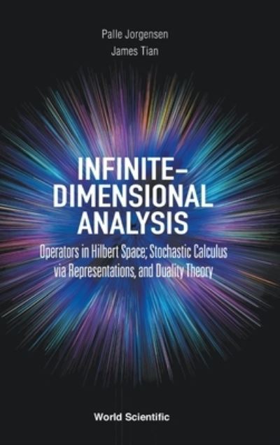 Cover for Jorgensen, Palle (The Univ Of Iowa, Usa) · Infinite-dimensional Analysis: Operators In Hilbert Space; Stochastic Calculus Via Representations, And Duality Theory (Hardcover Book) (2021)