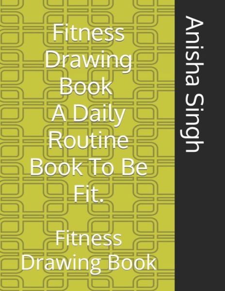 Cover for Anisha Singh · Fitness Drawing Book A Daily Routine Book To Be Fit.: Fitness Drawing Book (Paperback Book) (2022)