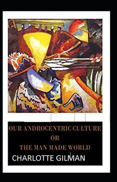 Cover for Charlotte Gilman · Our Androcentric Culture Or The Man-Made World Illustrated (Taschenbuch) (2021)