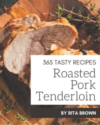 Cover for Rita Brown · 365 Tasty Roasted Pork Tenderloin Recipes (Paperback Book) (2020)