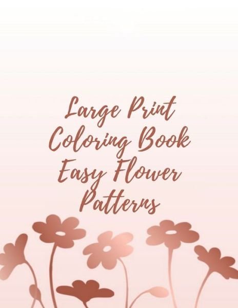 Large Print Coloring Book Easy Flower Patterns - Mb Caballero - Böcker - Independently Published - 9798578353772 - 8 december 2020