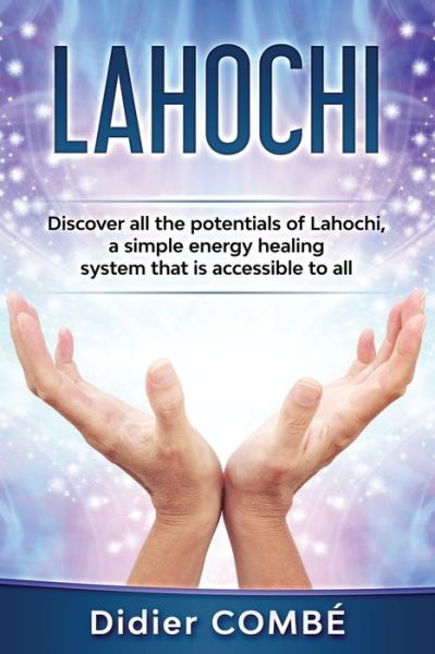 Cover for Didier Combe · Lahochi: Discover all the potentials of Lahochi, a simple energy healing system that is accessible to all (Paperback Book) (2020)