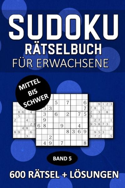 Sudoku Ratselbuch Fur Erwachsene - Mittel Bis Schwer - 600 Ratsel + Loesungen Band 5 - Sudoku Sensei - Books - Independently Published - 9798646832772 - May 18, 2020