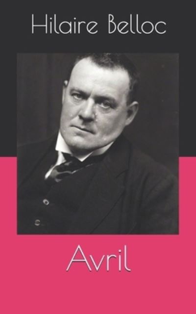 Avril - Hilaire Belloc - Books - Independently Published - 9798714494772 - April 19, 2021