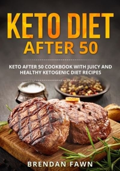Cover for Fawn Brendan Fawn · Keto Diet after 50: Keto after 50 Cookbook with Juicy and Healthy Ketogenic Diet Recipes (Paperback Book) (2021)
