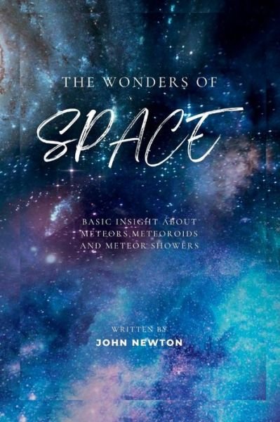 Cover for John Newton · The Wonder of Space: Basic Insight about Meteors, Meteoroids and Meteor showers (Paperback Bog) (2022)