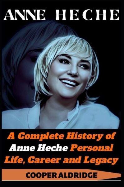 Cover for Cooper Aldridge · Anne Heche: A Complete History of Anne Heche Personal Life, Career and Legacy. (Pocketbok) (2022)